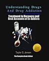 Understanding Drugs and Drug Addiction (Treatment to Recovery and Real Accounts of Ex-Addicts / The Complete Book Edition 1)