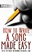 How To Write a Song Made Easy: Step by Step Process for Beginners to Writing a Song