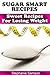 Smart Low Sugar Recipes: Sweet Recipes for Losing Weight