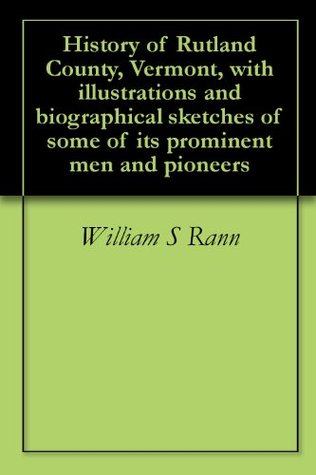 History of Rutland County, Vermont, with illustrations and biographical sketches of some of its prominent men and pioneers (Kindle Edition)
