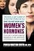 What You Must Know About Women's Hormones: Your Guide to Natural Hormone Treatments for PMS, Menopause, Osteoporosis, PCOS, and More