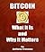 BITCOIN - What It Is and Why It Matters
