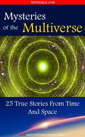 Mysteries Of The Multiverse: 25 True Stories From Time And Space (Kindle Edition)