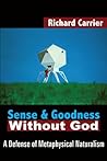 Sense and Goodness Without God by Richard C. Carrier