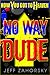 "No Way Dude" - No Way Dude: How You Got To Heaven with Right Believing Because Heaven is For Real!