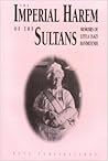 The Imperial Harem Of The Sultans: Daily Life At The Çırağan Palace During The 19th Century: Memoirs Of Leyla (Saz) Hanımefendi ; The Imperial Harem Of The Sultans: Daily Life At The Çırağan Palace During The 19th Century: Memoirs Of Leyla (Saz) Hanımefendi ;