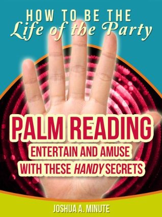 Palm Reading – Entertain and Amuse with These “Handy” Basics (How To Be the Life of the Party)