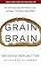 Grain Brain: The Surprising Truth about Wheat, Carbs, and Sugar - Your Brain's Silent Killers
