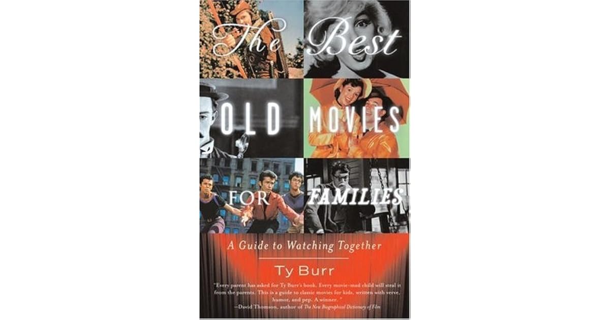 The Best Old Movies for Families A Guide to Watching Together by Ty Burr