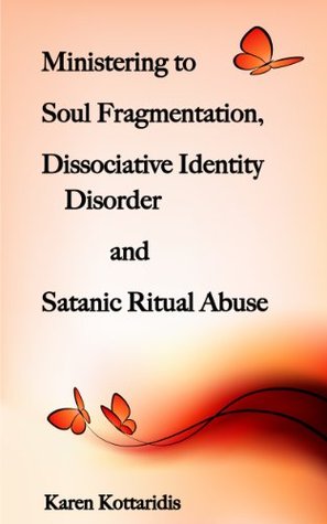 Ministering to Soul Fragmentation, Dissociative Identity Disorder and Satanic Ritual Abuse (Kindle Edition)