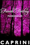 Manhandled (XXX Female Fantasy- Force Fantasy, Edgeplay, Taken in the Woods Book 1)