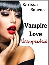 Vampire Love Unexpected by Karissa Reaves Vampire Love Unexpected by Karissa Reaves