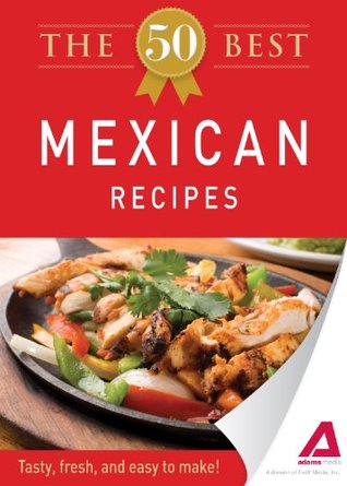 The 50 Best Mexican Recipes: Tasty, fresh, and easy to make! (50 Best Recipes Series)