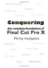 Conquering the Metadata Foundations of Final Cut Pro X Conquering the Metadata Foundations of Final Cut Pro X