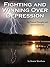 Fighting and Winning Over Depression: My Practical Thoughts and Spiritual Journey