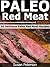 Paleo Red Meat Recipes: 30 Delicious Paleo Red Meat Recipes