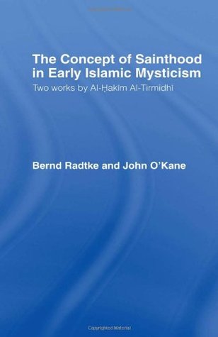 The Concept of Sainthood in Early Islamic Mysticism: Two Works by Al-Hakim al-Tirmidhi - An Annotated Translation with Introduction (Routledge Sufi Series)
