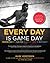 Every Day Is Game Day: Train Like the Pros With a No-Holds-Barred Exercise and Nutrition Plan for Peak Performance