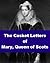 The Casket Letters of Mary, Queen of Scots