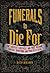Funerals to Die For: The Craziest, Creepiest, and Most Bizarre Funeral Traditions and Practices Ever