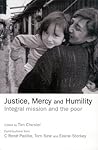 Justice, Mercy and Humility: The Papers of the Micah Network International Consultation on Integral Mission and the Poor Justice, Mercy and Humility: The Papers of the Micah Network International Consultation on Integral Mission and the Poor