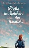 Liebe im Zeichen des Nordlichts by Kathleen MacMahon