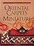 Oriental Carpets in Miniature: Charted Designs for Needlepoint or What You Will