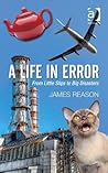 A Life in Error: From Little Slips to Big Disasters A Life in Error: From Little Slips to Big Disasters