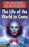 The Life of the World to Come by Kage Baker
