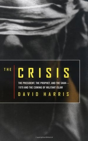 The Crisis: The President, the Prophet & the Shah-1979 & the Coming of Militant Islam (Hardcover)