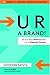 U R a Brand! How Smart People Brand Themselves for Business Success
