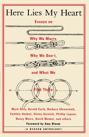 Here Lies My Heart: Essays on Why We Marry, Why We Don't, and What We Find There (A Beacon Anthology)