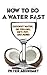 How To Do A Water Fast: Coconut Water Fasting, Oil Pulling, Neti Pot and More (Spiritual Book 1)