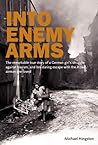 Into Enemy Arms: The Remarkable True Story of a German Girl's Struggle against Nazism, and Her Daring Escape with the Allied Airman She Loved
