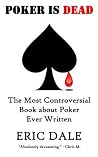 Poker is Dead: The Most Controversial Book about Poker Ever Written Poker is Dead: The Most Controversial Book about Poker Ever Written
