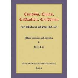 Cunedda, Cynan, Cadwallon, Cynddylan: Four Welsh Poems and Britain 383 – 655