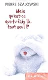 Mais qu'est-ce que tu fais là, tout seul? by Pierre Szalowski
