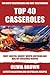 Top 40 MOST-WANTED, Easiest, Mouth-Watering & Healthy Casserole Recipes For Both Vegetarians and Non-Vegetarians