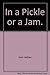 In a Pickle or a Jam