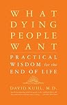 What Dying People Want: Practical Wisdom For The End Of Life
