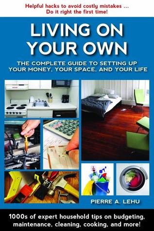 Living On Your Own: The Complete Guide to Setting Up Your Money, Your Space, and Your Life