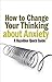 How to Change Your Thinking About Anxiety by Hazelden