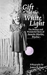 Gift of the White Light: The Strange and Wonderful Story of Annette Martin, Psychic Gift of the White Light: The Strange and Wonderful Story of Annette Martin, Psychic