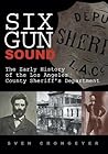 Six Gun Sound: The Early History of the Los Angeles County Sheriff's Department