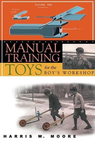 Manual Training Toys for the Boy's Workshop (Woodworking Classics Revisited)