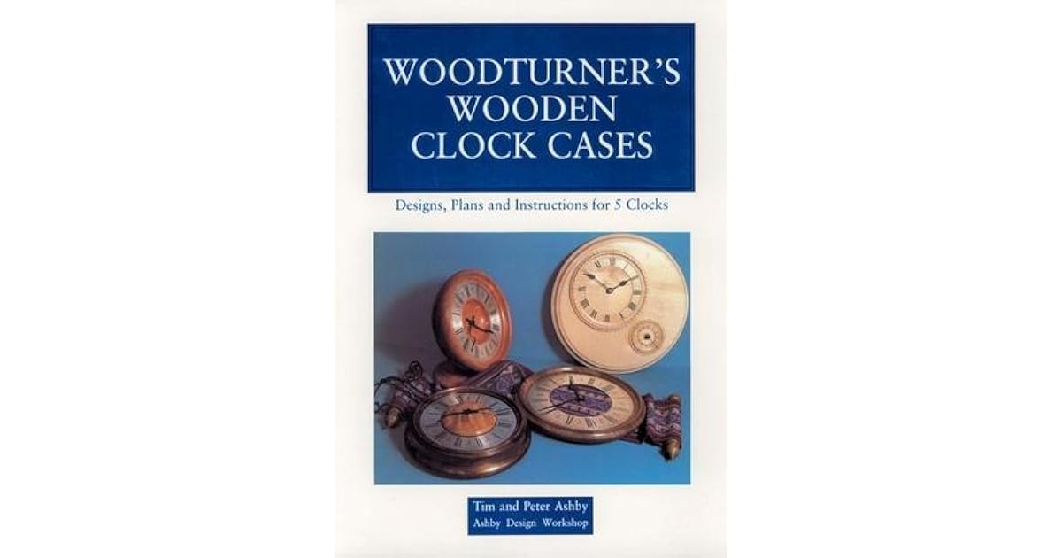 Woodturner's Wooden Clock Cases Designs, Plans, and Instructions for 5