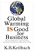Global Warming Is Good for Business: How Savvy Entrepreneurs, Large Corporations, and Others Are Making Money While Saving the Planet