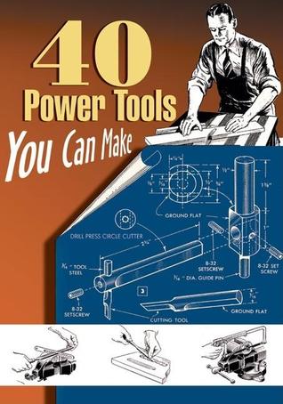 40 Power Tools You Can Make (Woodworking Classics Revisited)