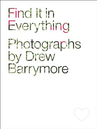 Find It in Everything: Photographs by Drew Barrymore (Hardcover)