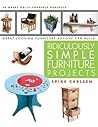 Ridiculously Simple Furniture Projects: Great Looking Furniture Anyone Can Build Ridiculously Simple Furniture Projects: Great Looking Furniture Anyone Can Build